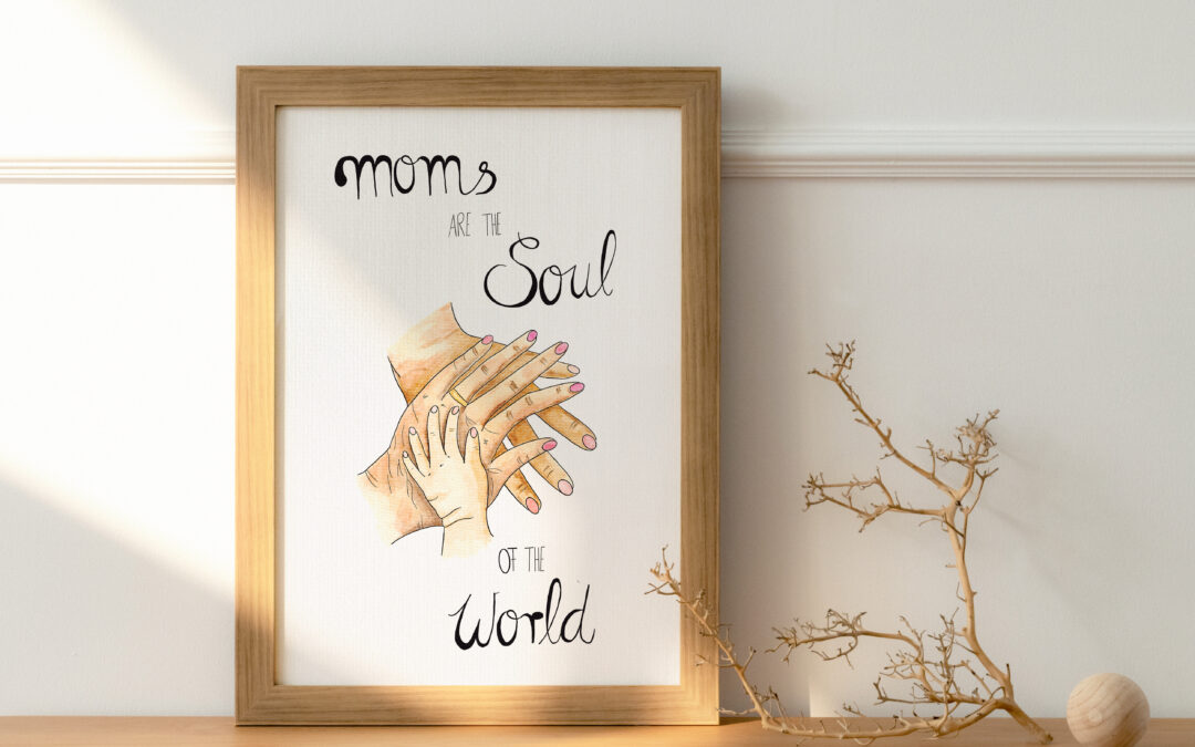 Mom´s are the soul of the world